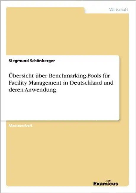 Übersicht über Benchmarking-Pools für Facility Management in Deutschland und deren Anwendung by Schönberger, Siegmund