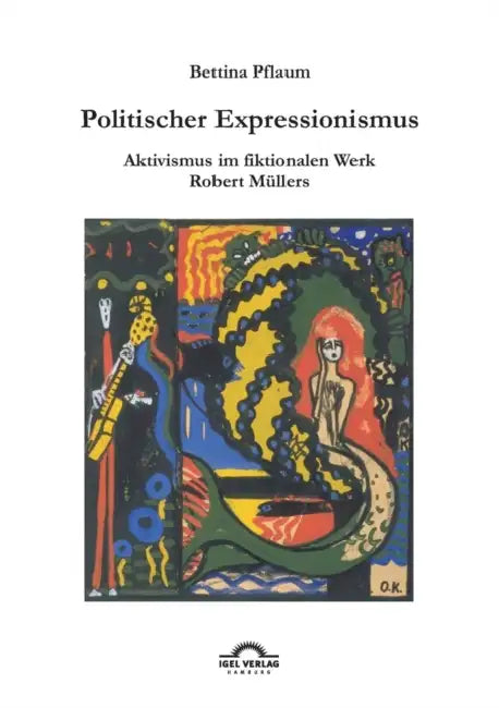Politischer Expressionismus.: Aktivismus im fiktionalen Werk Robert Müllers. by Bettina Pflaum