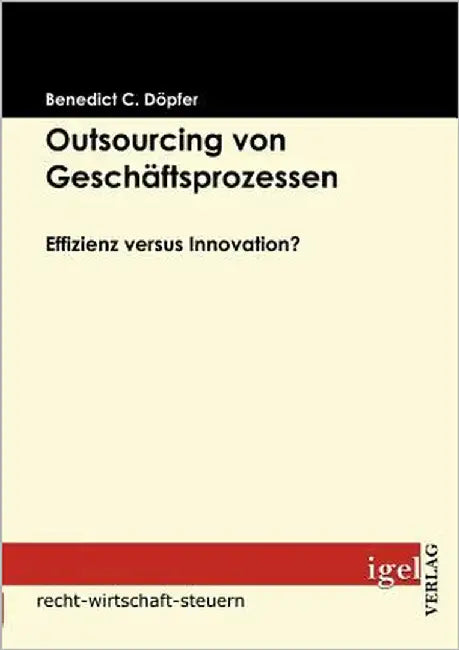 Outsourcing von Geschäftsprozessen: Effizienz versus Innovation? by Döpfer, Benedict