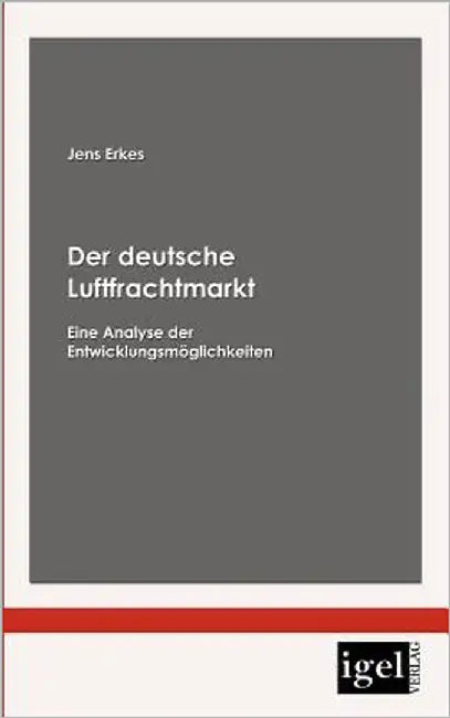 Der deutsche Luftfrachtmarkt: Eine Analyse der Entwicklungsmöglichkeiten by Erkes, Jens