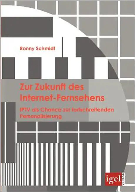 Zur Zukunft des Internet-Fernsehens: ITPV als Chance zur fortschreitenden Personalisierung by Schmidt, Ronny