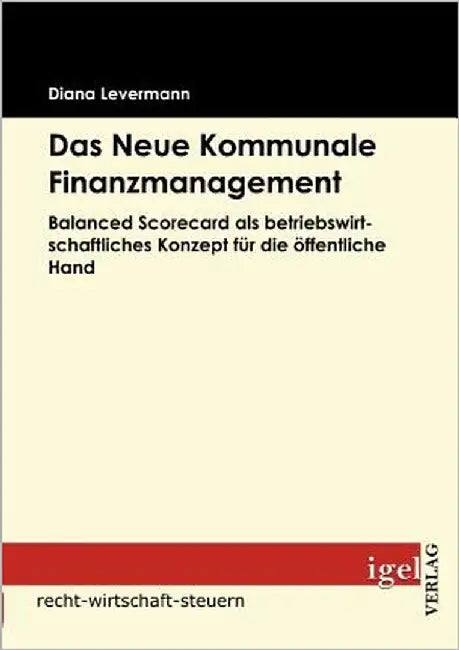 Das Neue Kommunale Finanzmanagement: Balanced Scorecard als betriebswirtschaftliches Konzept für die öffentliche Hand by Levermann, Diana