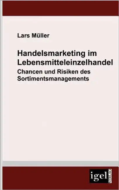 Handelsmarketing im Lebensmitteleinzelhandel: Chancen und Risiken des Sortimentsmanagements by Müller, Lars