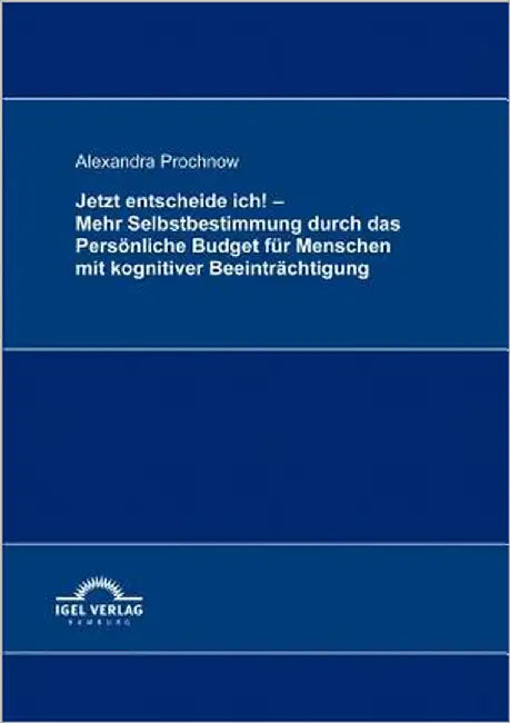 Jetzt entscheide ich! - Mehr Selbstbestimmung durch das Persönliche Budget für Menschen mit kognitiver Beeinträchtigung by Prochnow, Alexandra