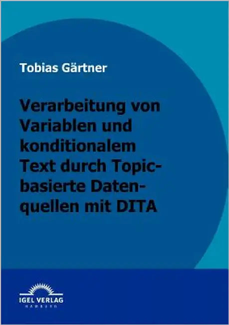 Verarbeitung von Variablen und konditionalen Text durch Topic-basierte Datenquellen mit DITA by Gärtner, Tobias