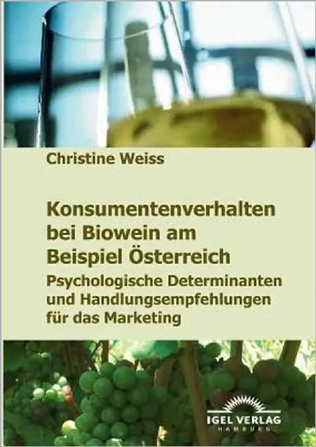 Konsumentenverhalten bei Biowein am Beispiel Österreich: Psychologische Determinanten und Handlungsempfehlungen für das Marketing by Weiss, Christine