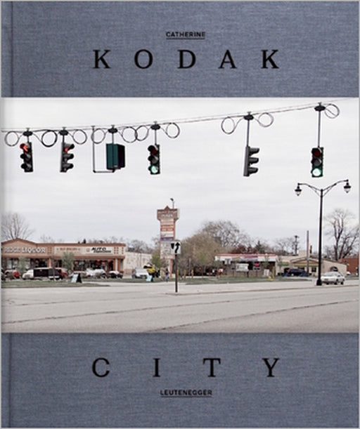 Kodak City by Catherine Leutenegger, A. D. Coleman, Urs Stahel