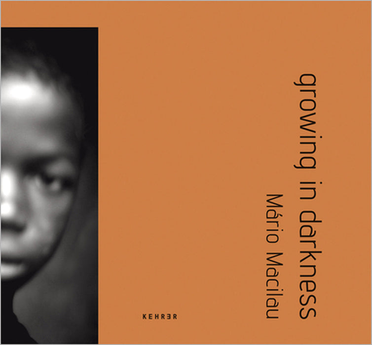 Growing in Darkness by Mário Macilau, Roger Ballen, Mia Couto