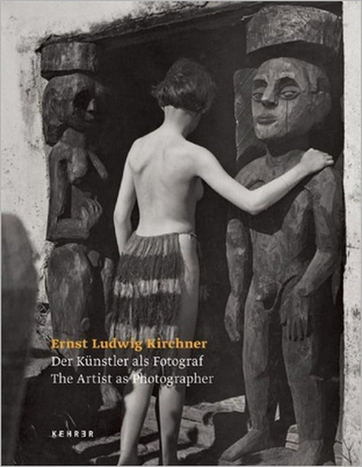 Ernst Ludwig Kirchner - The Artist as Photographer by Thorsten Sadowsky, Ernst Ludwig Kirchner