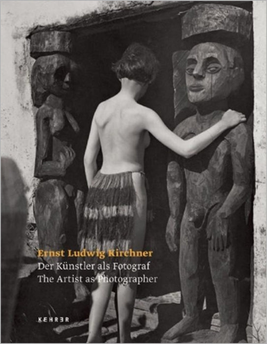 Ernst Ludwig Kirchner - The Artist as Photographer by Thorsten Sadowsky, Ernst Ludwig Kirchner