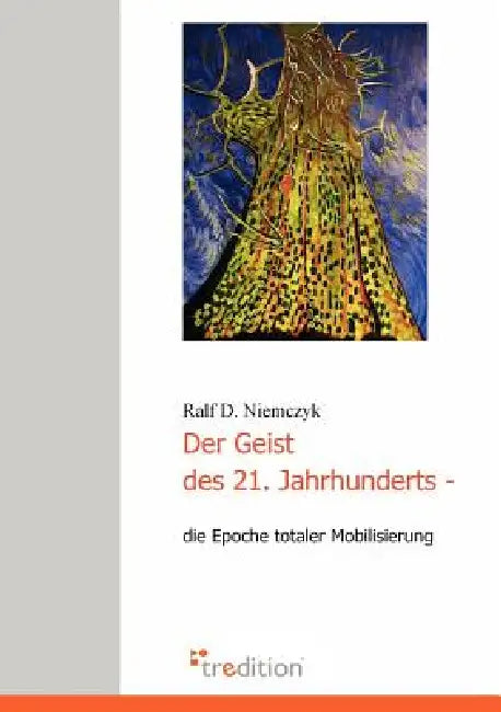Der Geist des 21. Jahrhunderts - die Epoche totaler Mobilisierung by Ralf D. Niemczyk