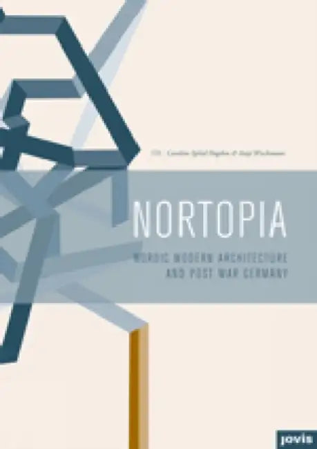 Nortopia: Nordic Modern Architecture and Postwar Germany by Caroline Høgsbro, Antje Wischmann