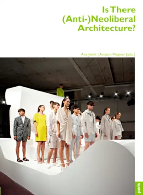 Is There (Anti-)Neoliberal Architecture?: Architektur + Analyse 3 by Ana Jeinic, Anselm Wagner, Ole Fischer