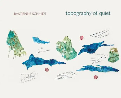 Bastienne Schmidt: Topography of Quiet by Bastienne Schmidt