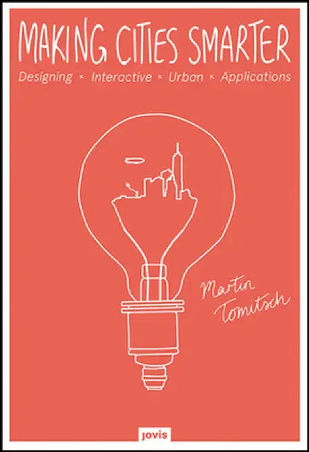 Making Cities Smarter: Designing Interactive Urban Applications by Tomitsch, Martin