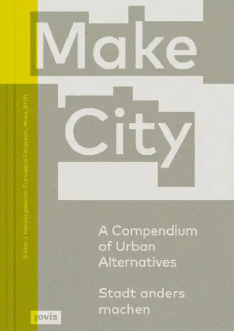 Make City: A Compendium of Urban Alternatives by Francesca Ferguson, Eva de Klerk, Michel Bouwens