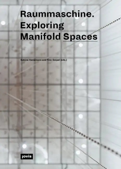Raummaschine: Exploring the Manifold Spaces by Sabine Hansmann, Finn Geipel