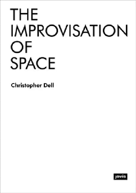 The Improvisation of Space by Christopher Dell