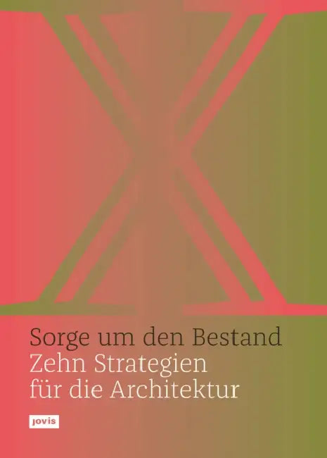 Sorge Um Den Bestand: Zehn Strategien Für Die Architektur by Olaf Bahner, Matthias Böttger, Laura Holzberg
