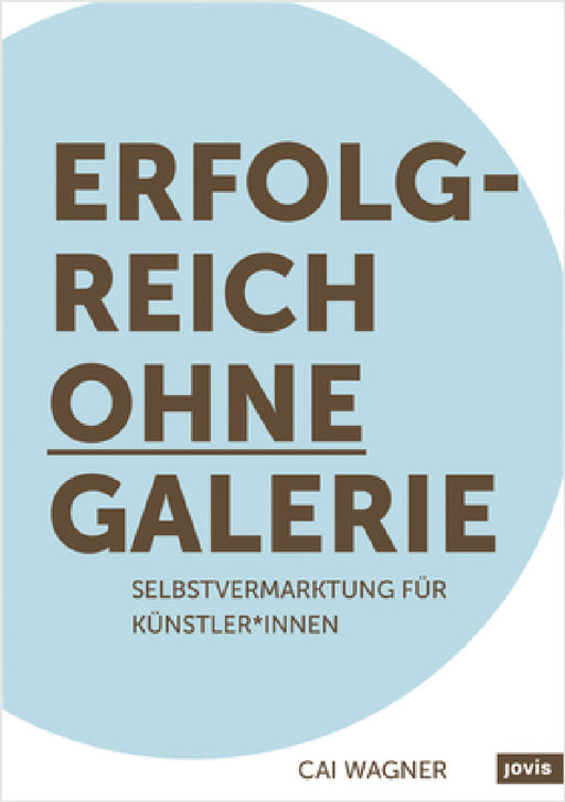 Erfolgreich Ohne Galerie: Selbstvermarktung Für Künstler*innen by Cai Wagner