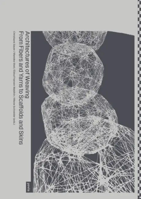 Architectures of Weaving: From Fibers and Yarns to Scaffolds and Skins by Christiane Sauer, Mareike Stoll, Ebba Fransén Waldhör