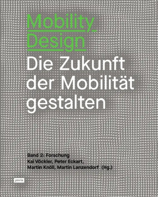 Mobility Design: Die Zukunft Der Mobilität Gestalten Band 2: Forschung by Peter Eckart, Martin Knöll, Martin Lanzendorf