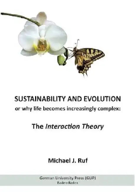 Sustainability and Evolution, or why life becomes increasingly complex: The Interaction Theory by Michael J. Ruf