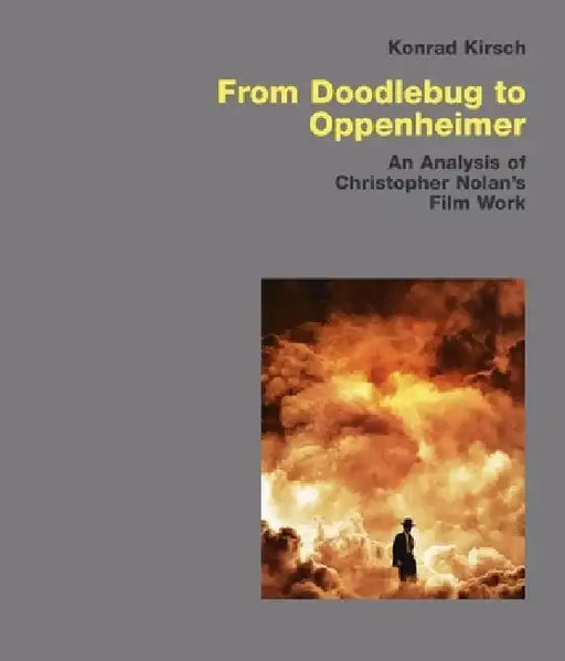 From Doodlebug to Oppenheimer: An Analysis of Christopher Nolan's Film Work by Konrad Kirsch