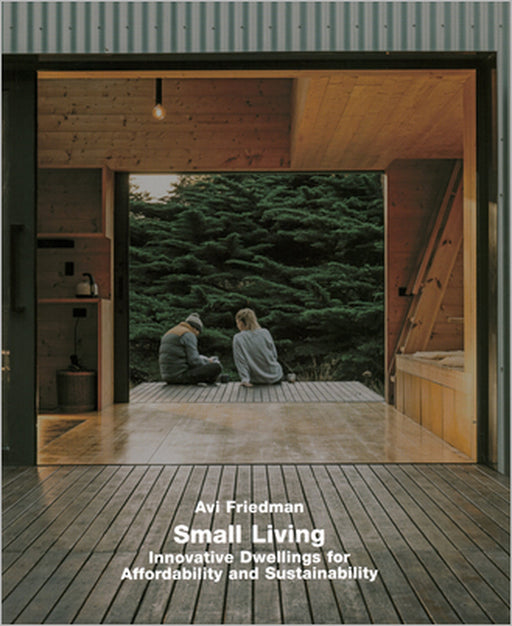 Small Living: Innovative Dwellings for Affordability and Sustainability by Avi Friedman