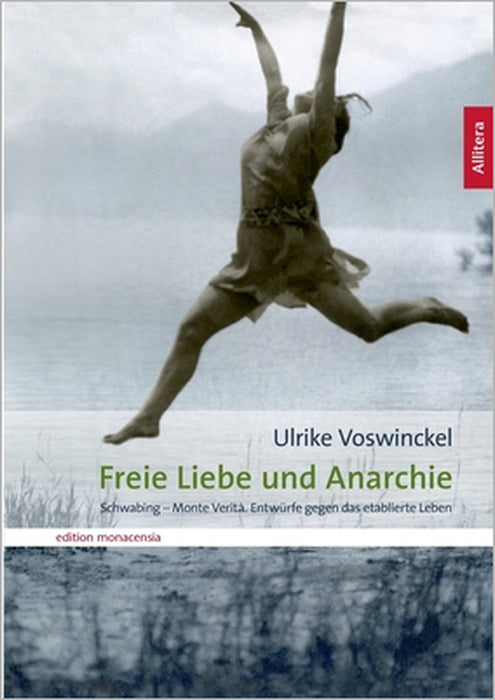 Freie Liebe und Anarchie: Schwabing - Monte Verità. Entwürfe gegen das etablierte Leben by Ulrike Voswinckel