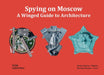 Spying on Moscow: A Winged Guide to Architecture by Dennis Esakov, Karina Diemer
