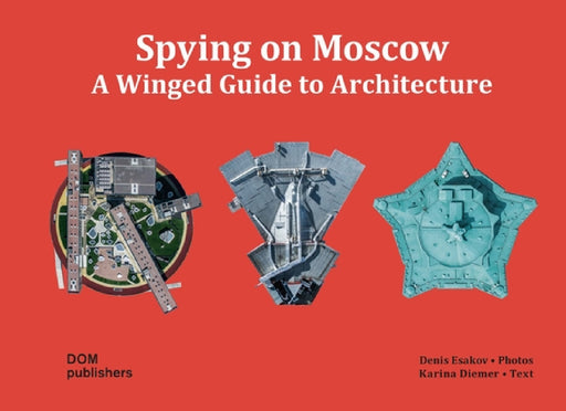 Spying on Moscow: A Winged Guide to Architecture by Dennis Esakov, Karina Diemer