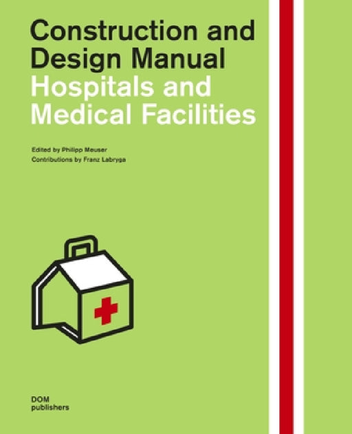 Hospitals and Medical Facilities: Construction and Design Manual by Philipp Meuser, Franz Labryga