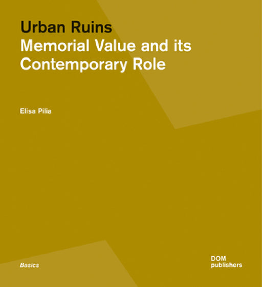 Urban Ruins: Memorial Value and Contemporary Role by Elisa Pilia