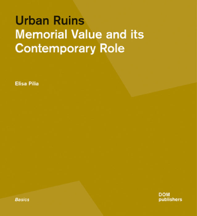 Urban Ruins: Memorial Value and Contemporary Role by Elisa Pilia