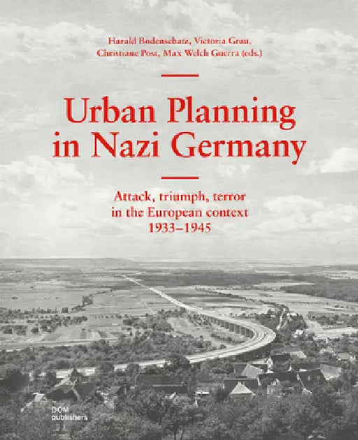 Urban Planning in Nazi Germany: Attack, Triumph, Terror in the European Context: 1933-1945 by Harald Bodenschatz, Victoria Grau, Christiane Post