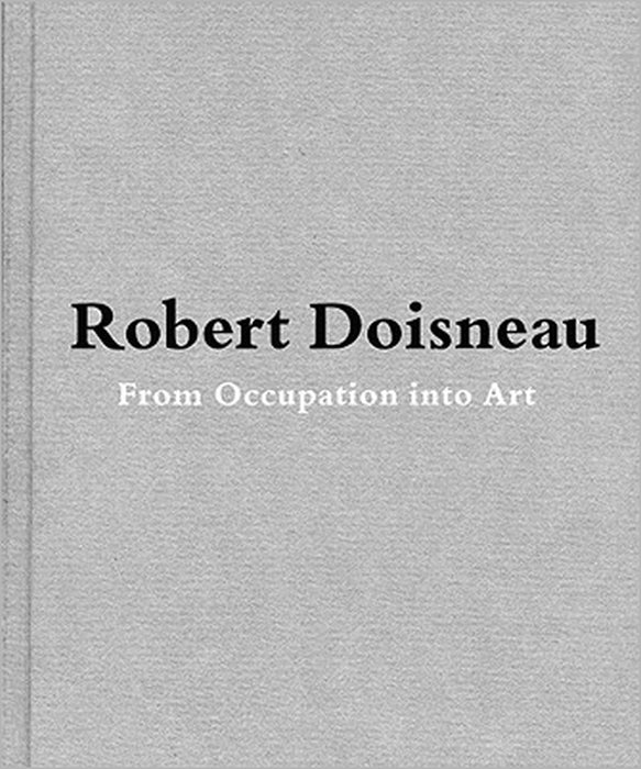 Robert Doisneau: From Craft to Art by Robert Doisneau, Jean-François Chévrier