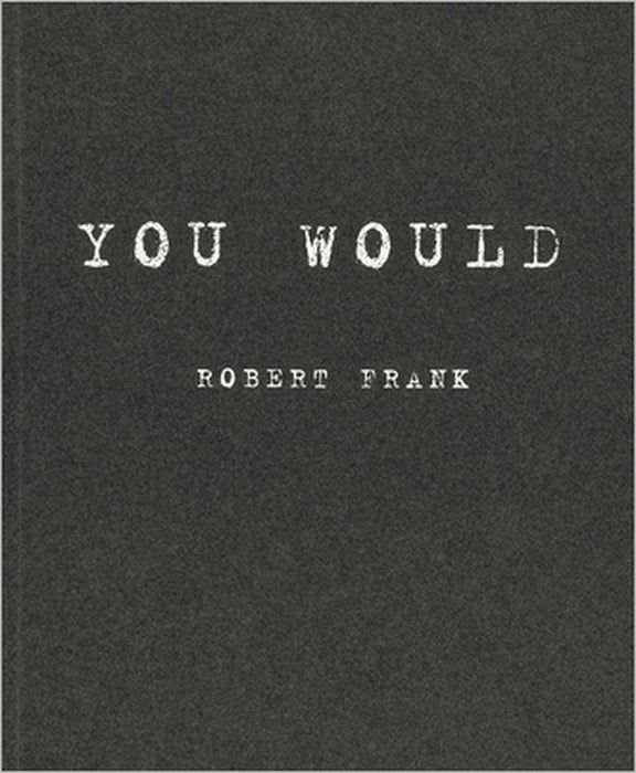 Robert Frank: You Would by Robert Frank