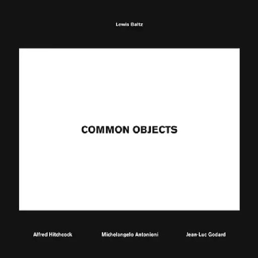 Lewis Baltz: Common Objects by Lewis Baltz