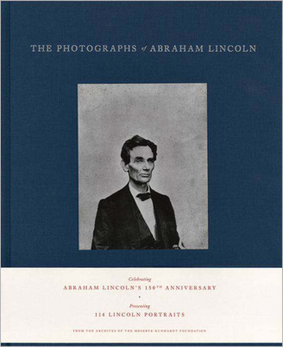 The Photographs of Abraham Lincoln by Peter Kunhardt, Harold Holzer, Philip Kunhardt III