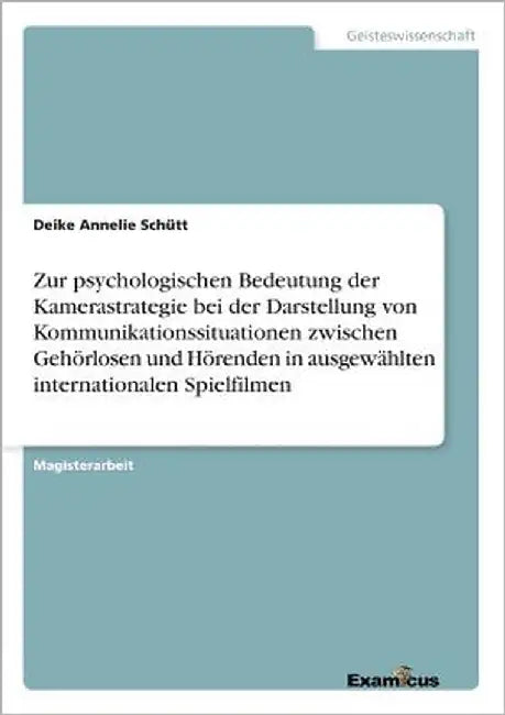 Zur psychologischen Bedeutung der Kamerastrategie bei der Darstellung von Kommunikationssituationen zwischen Gehörlosen und Hörenden in ausgewählten i by Schütt, Deike Annelie