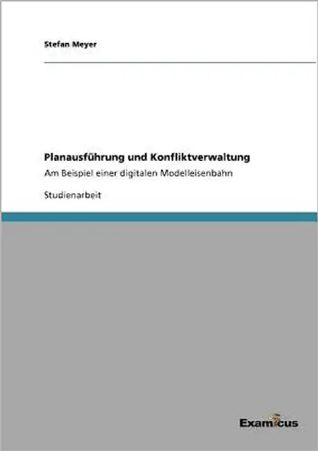 Planausführung und Konfliktverwaltung: Am Beispiel einer digitalen Modelleisenbahn by Meyer, Stefan