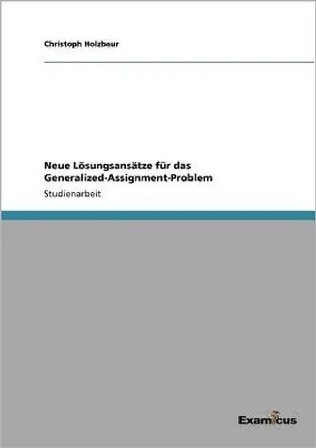 Neue Lösungsansätze für das Generalized-Assignment-Problem by Holzbaur, Christoph