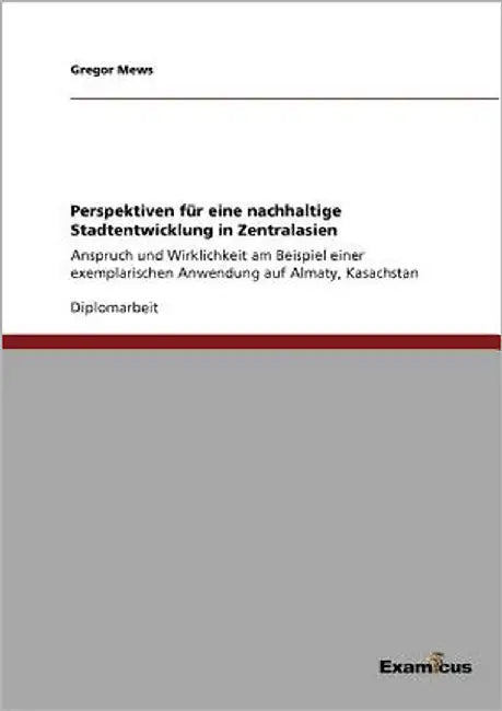 Perspektiven für eine nachhaltige Stadtentwicklung in Zentralasien: Anspruch und Wirklichkeit am Beispiel einer exemplarischen Anwendung auf Almaty, K by Mews, Gregor