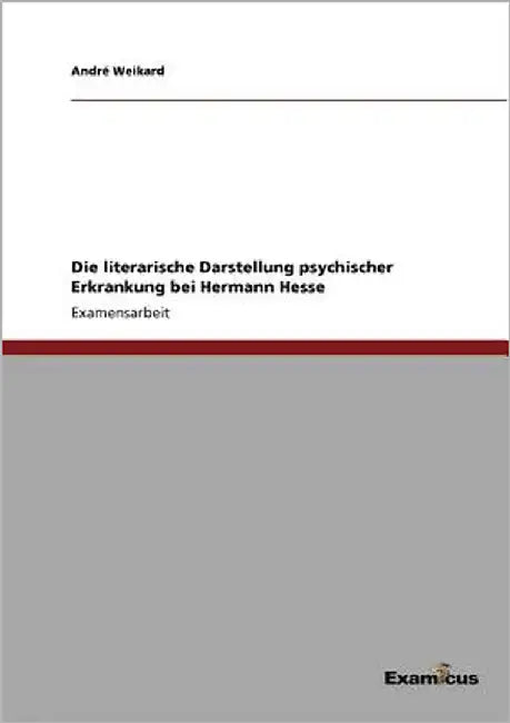 Die literarische Darstellung psychischer Erkrankung bei Hermann Hesse by Weikard, André