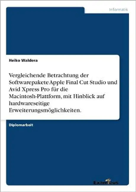 Vergleichende Betrachtung der Softwarepakete Apple Final Cut Studio und Avid Xpress Pro für die Macintosh-Plattform, mit Hinblick auf hardwareseitige by Waldera, Heiko