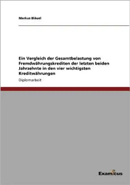 Ein Vergleich der Gesamtbelastung von Fremdwährungskrediten der letzten beiden Jahrzehnte in den vier wichtigsten Kreditwährungen by Bläuel, Markus