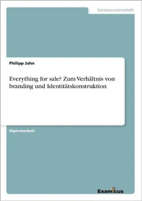 Everything for sale? Zum Verhältnis von branding und Identitätskonstruktion by Jahn, Philipp
