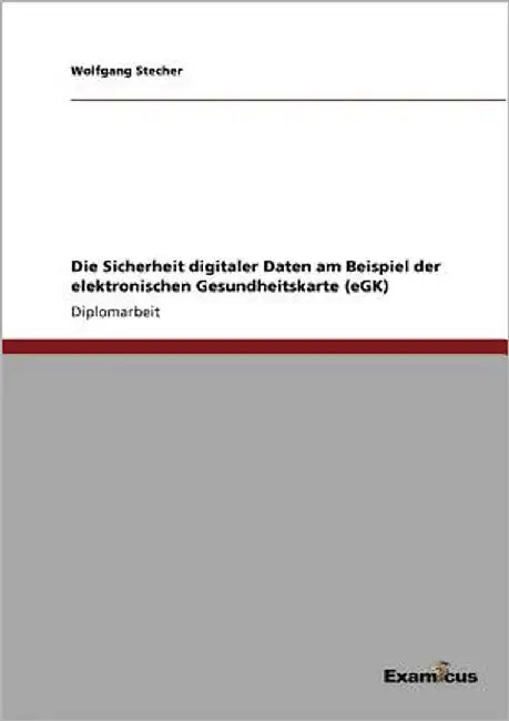 Die Sicherheit digitaler Daten am Beispiel der elektronischen Gesundheitskarte (eGK) by Stecher, Wolfgang