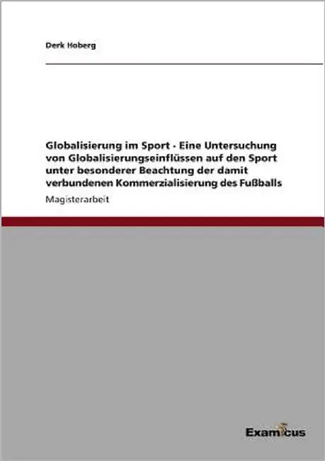 Globalisierung im Sport - Eine Untersuchung von Globalisierungseinflüssen auf den Sport unter besonderer Beachtung der damit verbundenen Kommerzialisi by Hoberg, Derk